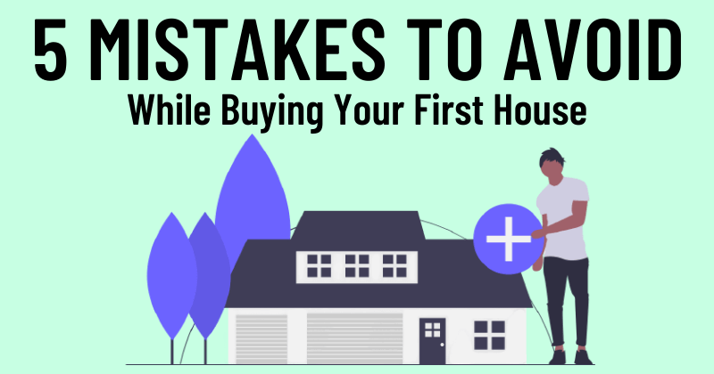 Mistakes to Avoid When Buying Your First House