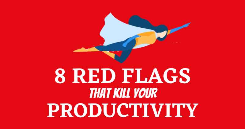 Red Flags That Kill Your Productivity
