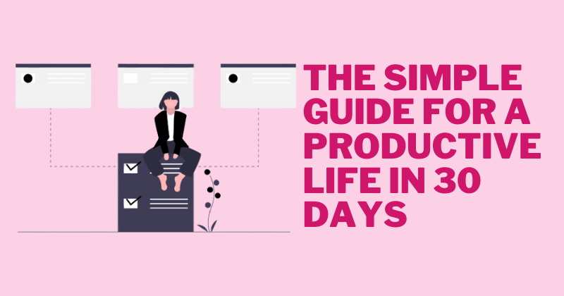 The Ultimate Guide For a Productive Life In 30 Days