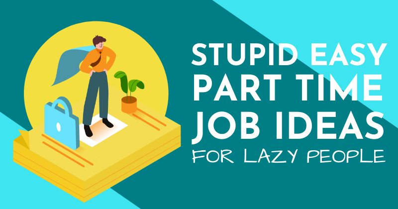 Stupid easy part time job ideas for lazy people