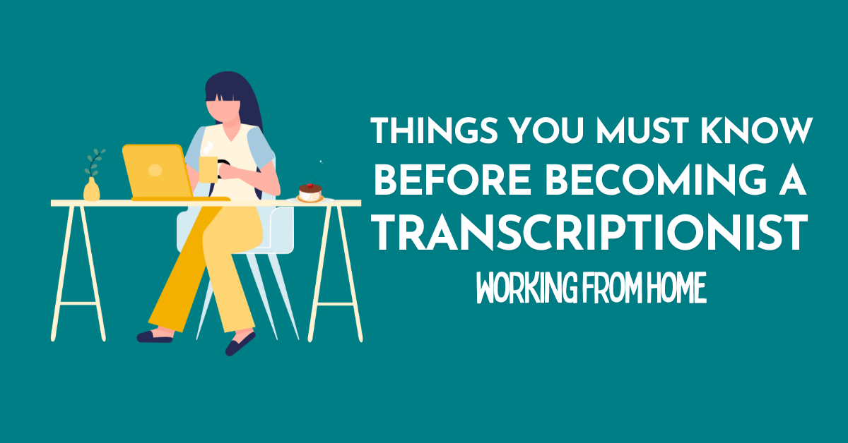 Things You Must Know Before Becoming a Transcriptionist From Home