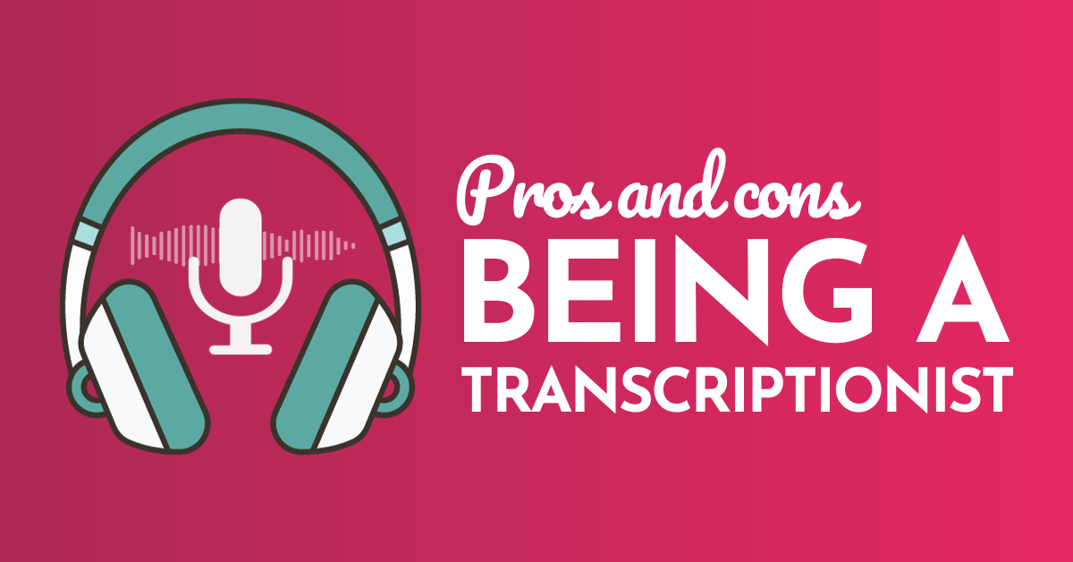 Pros and cons of being a transcriptionist